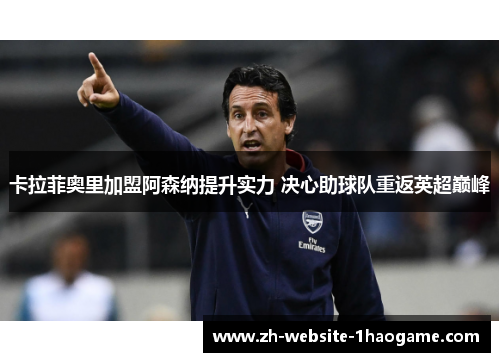 卡拉菲奥里加盟阿森纳提升实力 决心助球队重返英超巅峰